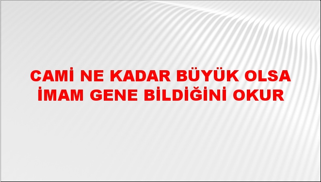 Cami ne kadar büyük olsa imam gene bildiğini okur
