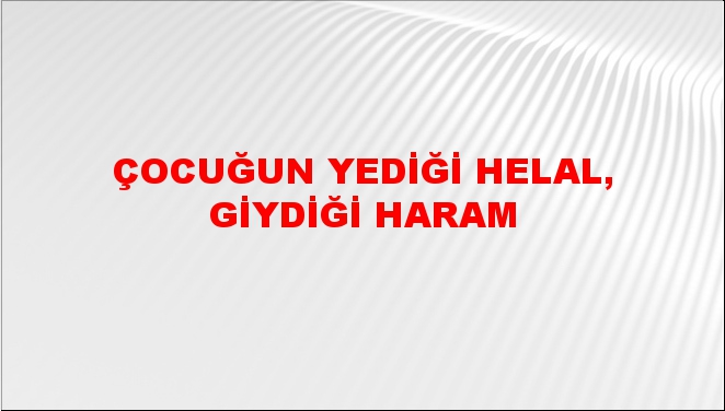 Çocuğun yediği helal, giydiği haram