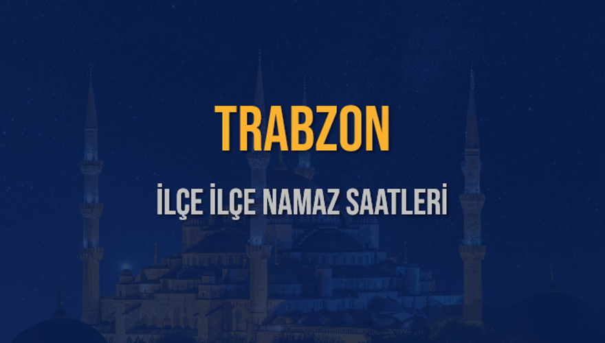 İLÇE İLÇE TRABZON NAMAZ SAATLERİ 6 İLÇE İLÇE TRABZON NAMAZ SAATLERİ 6