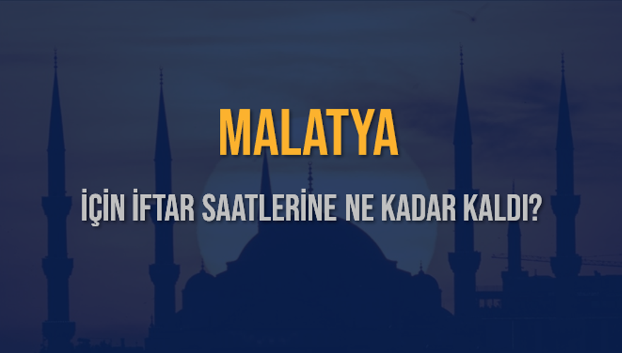 MALATYA İÇİN İFTAR SAATLERİNE NE KADAR KALDI? 1