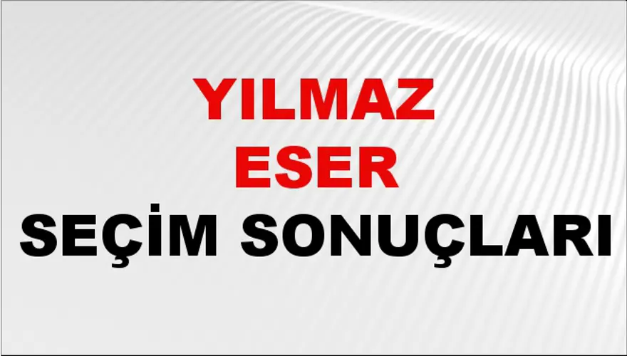 Yılmaz Eser Seçim Sonuçları - 31 Mart 2024 Yerel Seçim Sonuçları Yılmaz Eser Seçim Sonuçları - 31 Mart 2024 Yerel Seçim Sonuçları