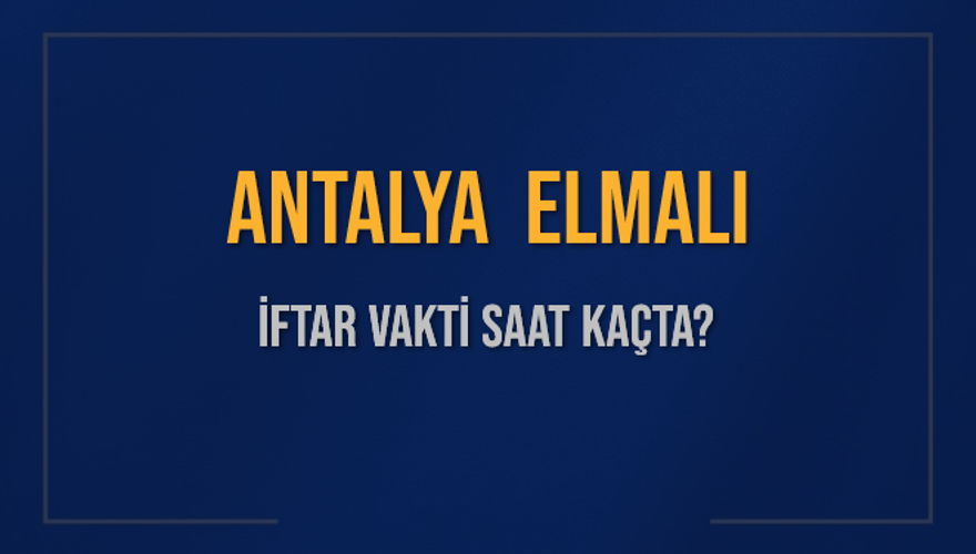 ANTALYA ELMALI İFTAR VAKTİ SAAT KAÇTA? ANTALYA ELMALI İFTAR VAKTİ SAAT KAÇTA?