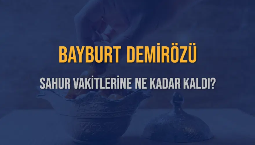 BAYBURT DEMİRÖZÜ SAHUR VAKİTLERİNE NE KADAR KALDI? 1