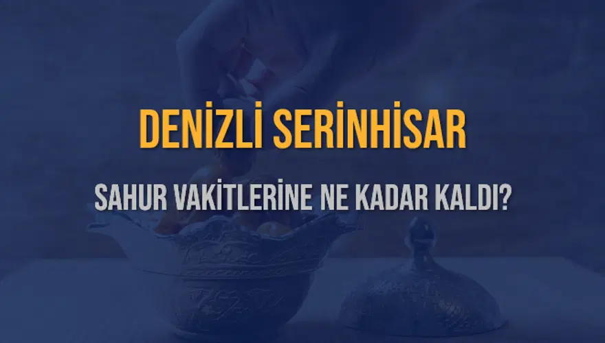 DENİZLİ SERİNHİSAR SAHUR VAKİTLERİNE NE KADAR KALDI? 1 DENİZLİ SERİNHİSAR SAHUR VAKİTLERİNE NE KADAR KALDI? 1