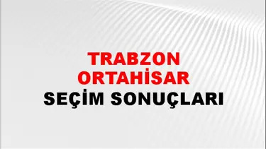 Trabzon ORTAHİSAR Seçim Sonuçları - 28 Mayıs 2023 Türkiye Cumhurbaşkanlığı Trabzon ORTAHİSAR Seçim Sonucu ve Oy Sonuçları