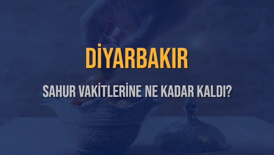 DİYARBAKIR SAHUR VAKİTLERİNE NE KADAR KALDI? 1