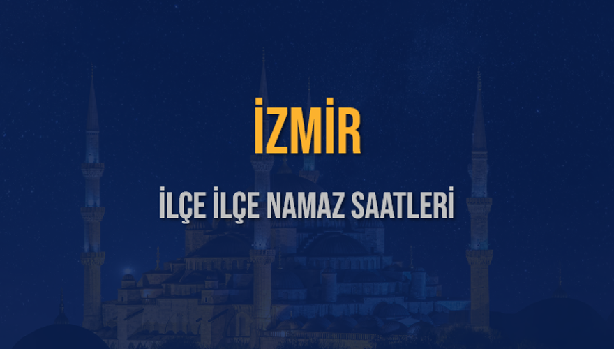 İLÇE İLÇE İZMİR NAMAZ SAATLERİ 6 İLÇE İLÇE İZMİR NAMAZ SAATLERİ 6