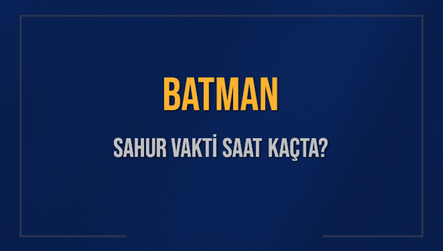 BATMAN SAHUR VAKTİ SAAT KAÇTA? 