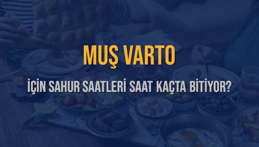 MUŞ VARTO İÇİN SAHUR SAATLERİ SAAT KAÇTA BİTİYOR? 2