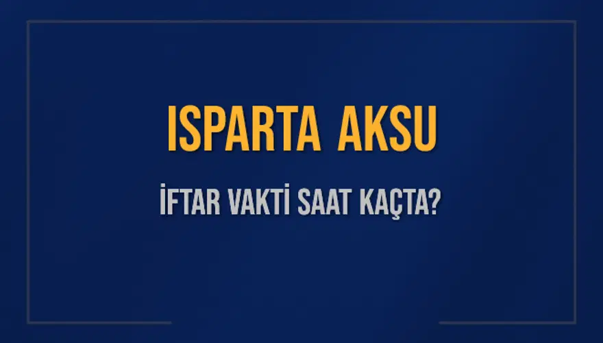 ISPARTA AKSU İFTAR VAKTİ SAAT KAÇTA? ISPARTA AKSU İFTAR VAKTİ SAAT KAÇTA?