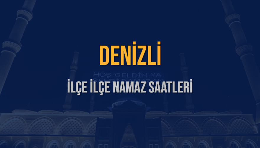 İLÇE İLÇE DENİZLİ NAMAZ SAATLERİ 5 İLÇE İLÇE DENİZLİ NAMAZ SAATLERİ 5