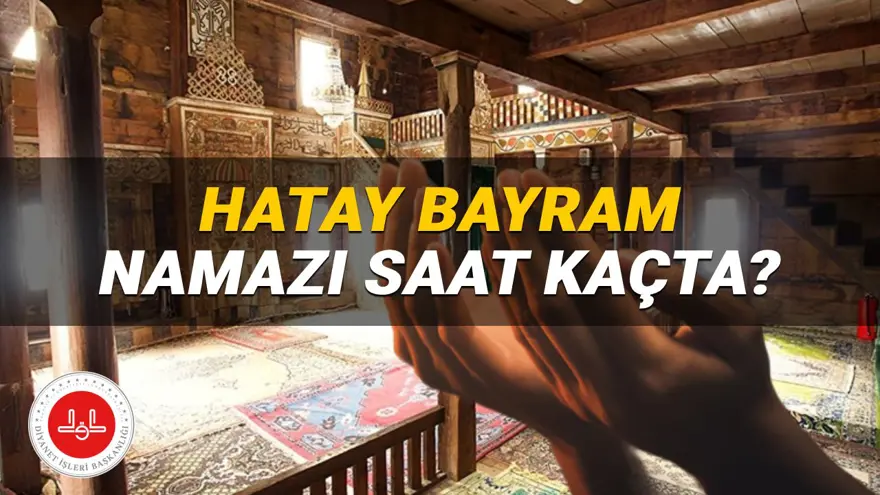 Hatay bayram namazı saati 2025: Hatay'da bayram namazı saat kaçta? (Diyanet Kurban Bayramı namazı vakitleri) 