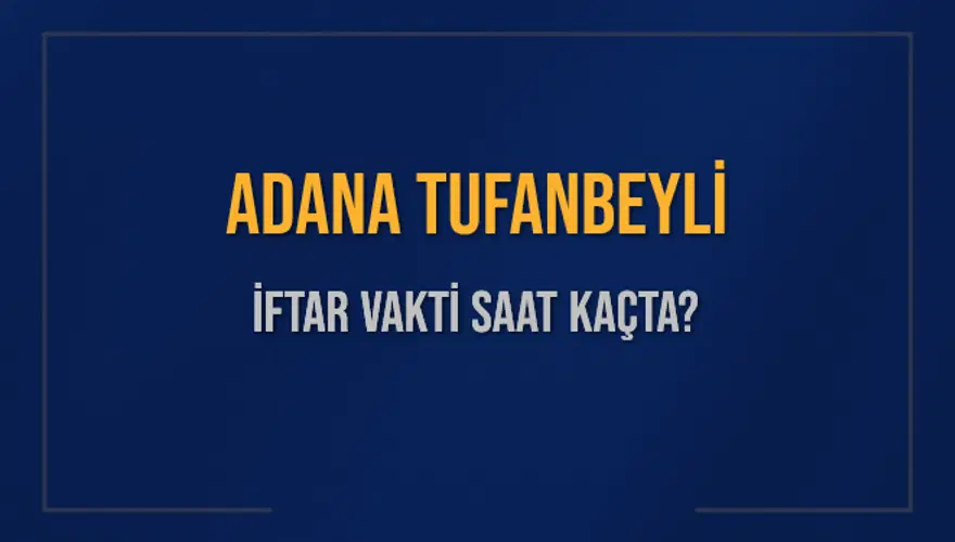 ADANA TUFANBEYLİ İFTAR VAKTİ SAAT KAÇTA? ADANA TUFANBEYLİ İFTAR VAKTİ SAAT KAÇTA?
