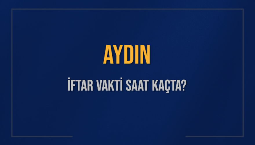 AYDIN İFTAR VAKTİ SAAT KAÇTA? 