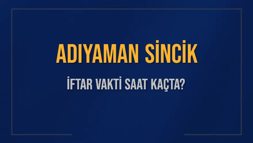 ADIYAMAN SİNCİK İFTAR VAKTİ SAAT KAÇTA? ADIYAMAN SİNCİK İFTAR VAKTİ SAAT KAÇTA?