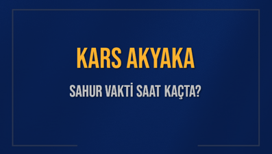 KARS AKYAKA SAHUR VAKTİ SAAT KAÇTA? AKYAKA Sahur Vakitleri Ne Kadar Kaldı? AKYAKA İçin Sahur Saatleri Saat Kaçta Bitiyor? Diyanet 1 Mart 2025 AKYAKA İmsak Vakti Saat Kaçta Okunuyor?