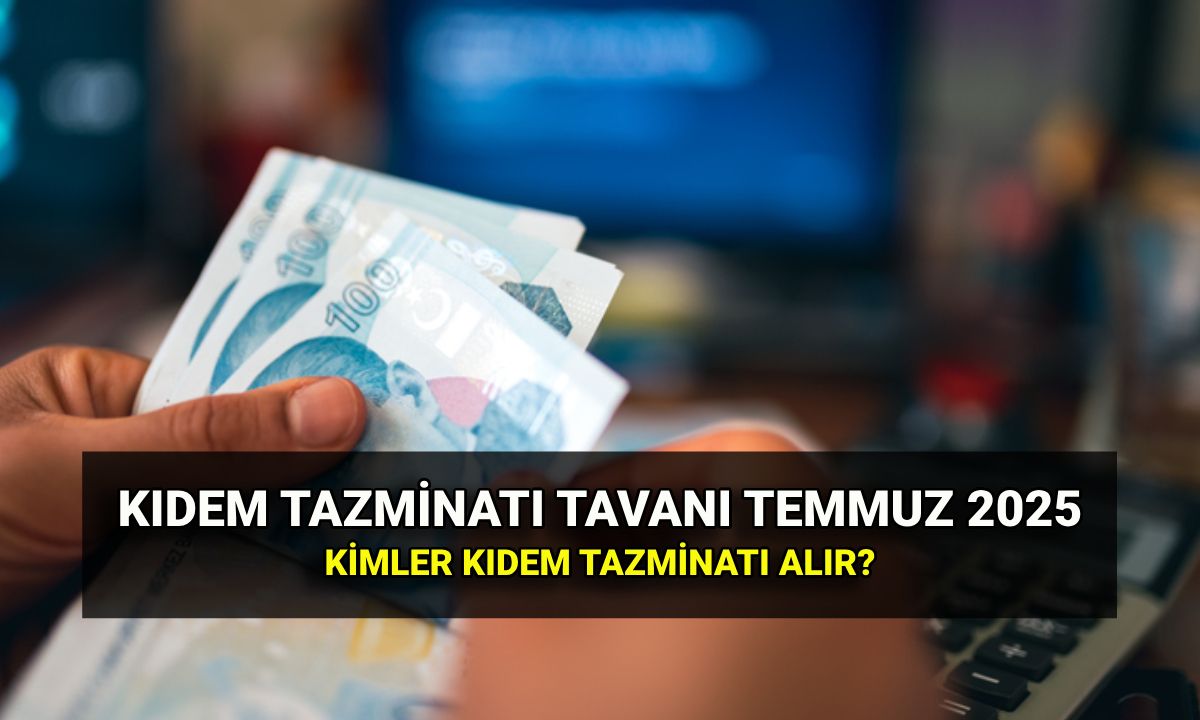 Kıdem tazminatı tavanı zamlı tutar 2025: Temmuz zammıyla kıdem tazminatı tavanı ne kadar oldu?
