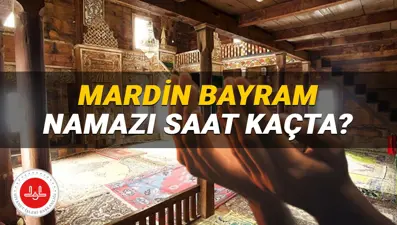 Mardin bayram namazı saati 2025: Mardin'de bayram namazı saat kaçta? (Diyanet Kurban Bayramı namazı vakitleri)