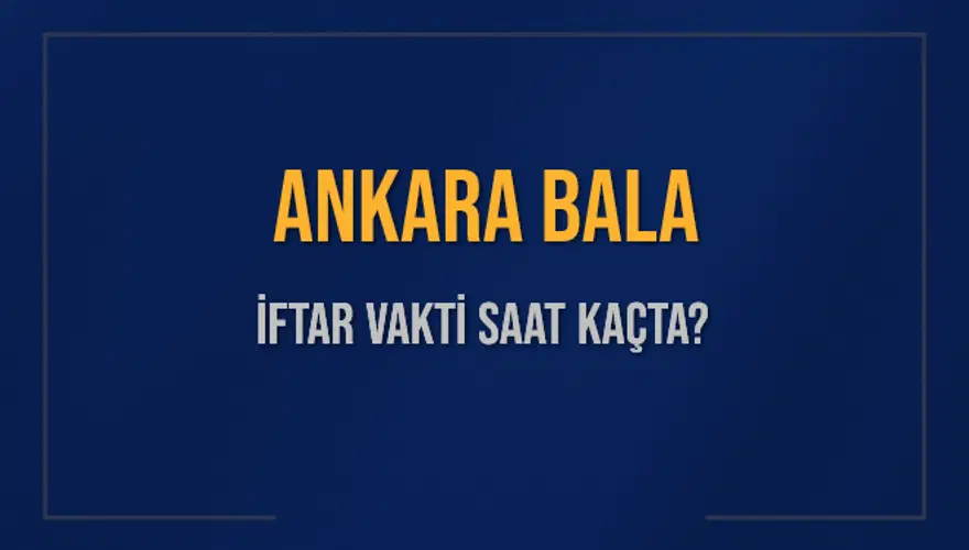 ANKARA BALA İFTAR VAKTİ SAAT KAÇTA? 