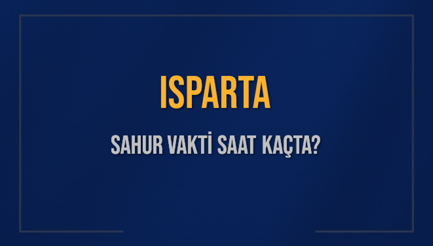 ISPARTA SAHUR VAKTİ SAAT KAÇTA? 