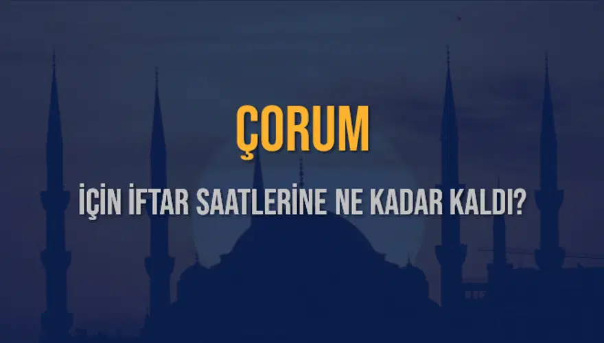 ÇORUM İÇİN İFTAR SAATLERİNE NE KADAR KALDI? 1 ÇORUM İÇİN İFTAR SAATLERİNE NE KADAR KALDI? 1