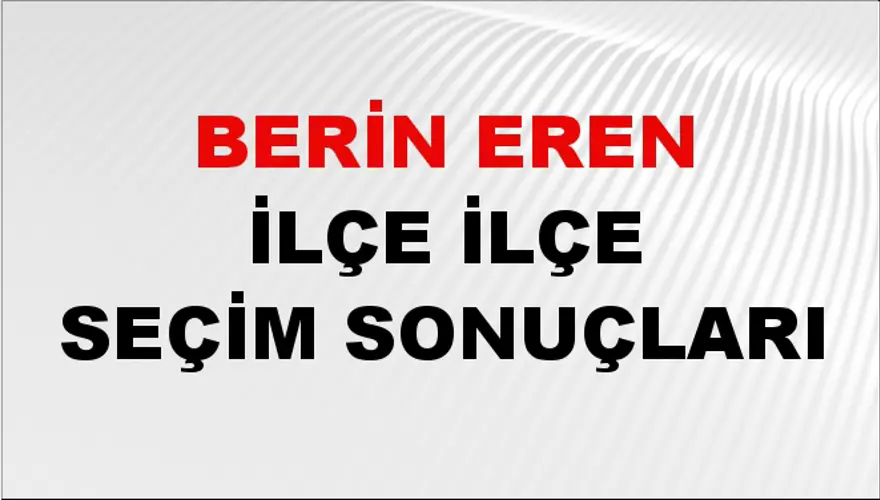 BERİN EREN İlçe İlçe Seçim Sonuçları 1 BERİN EREN İlçe İlçe Seçim Sonuçları 1
