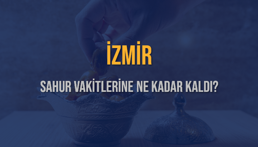 İZMİR SAHUR VAKİTLERİNE NE KADAR KALDI? 1