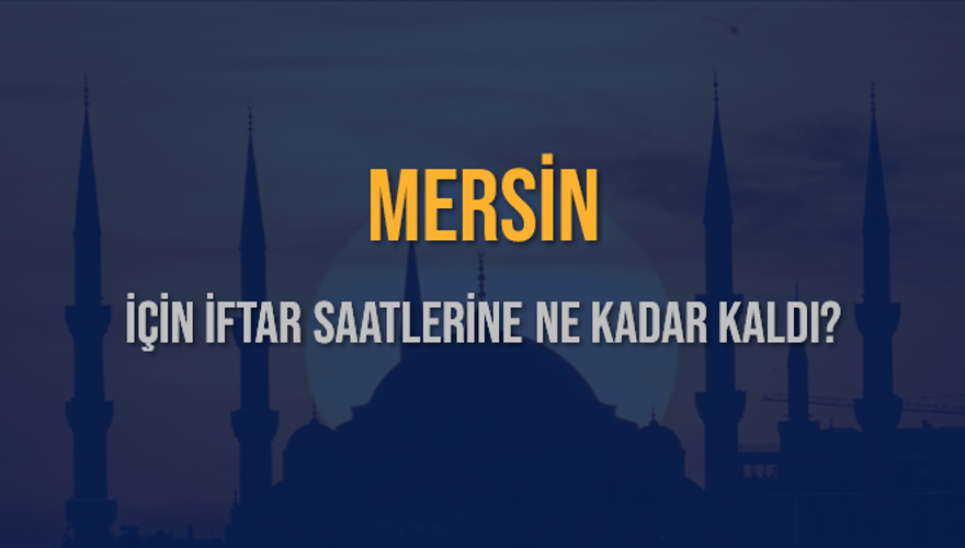 MERSİN İÇİN İFTAR SAATLERİNE NE KADAR KALDI? 1