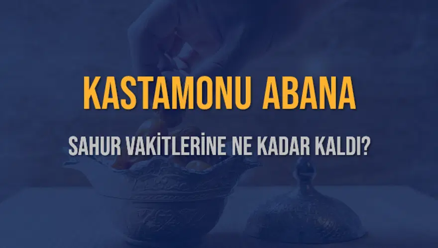 KASTAMONU ABANA SAHUR VAKİTLERİNE NE KADAR KALDI? 1 KASTAMONU ABANA SAHUR VAKİTLERİNE NE KADAR KALDI? 1