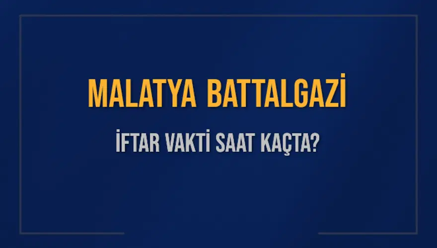 MALATYA BATTALGAZİ İFTAR VAKTİ SAAT KAÇTA? MALATYA BATTALGAZİ İFTAR VAKTİ SAAT KAÇTA?