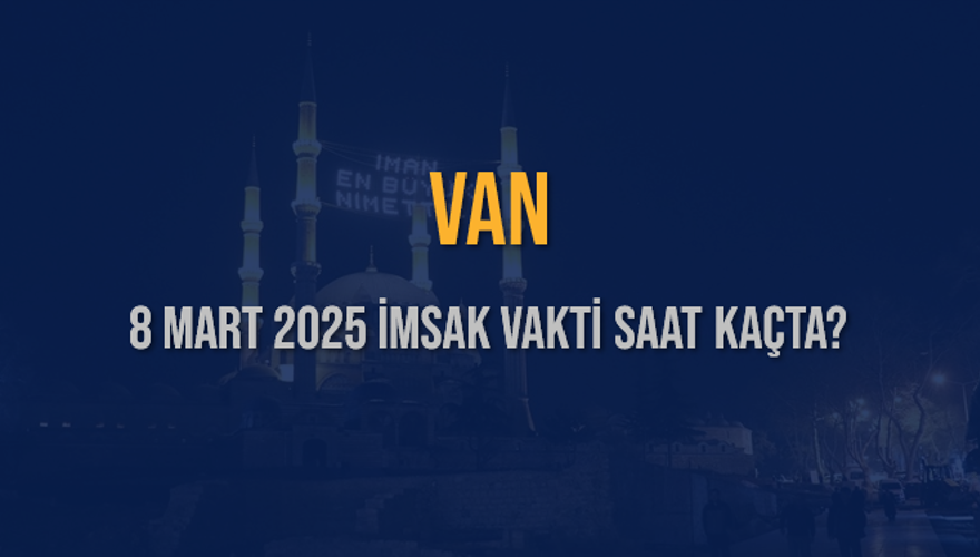 8 Mart 2025 VAN İMSAK VAKTİ SAAT KAÇTA? 3