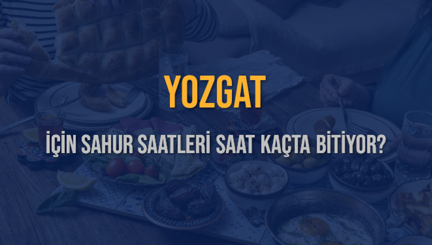 YOZGAT İÇİN SAHUR SAATLERİ SAAT KAÇTA BİTİYOR? 2