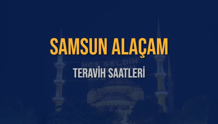 SAMSUN ALAÇAM TERAVİH SAATLERİ 5 SAMSUN ALAÇAM TERAVİH SAATLERİ 5
