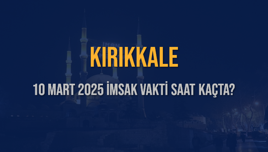 10 Mart 2025 KIRIKKALE İMSAK VAKTİ SAAT KAÇTA? 3