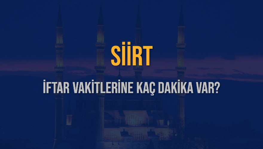 SİİRT İFTAR VAKİTLERİNE KAÇ DAKİKA VAR? 2