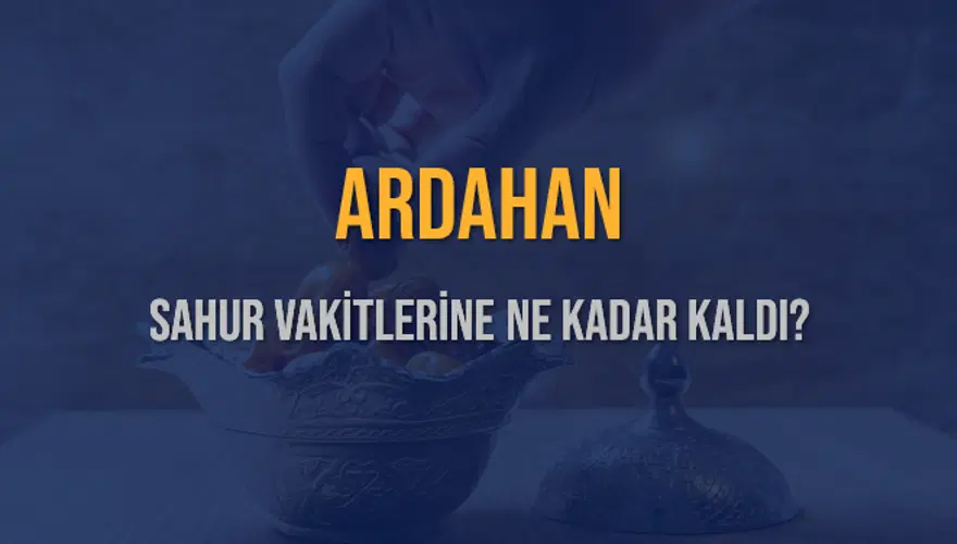 ARDAHAN SAHUR VAKİTLERİNE NE KADAR KALDI? 1