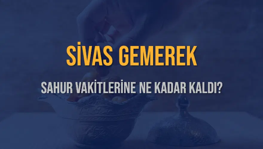 SİVAS GEMEREK SAHUR VAKİTLERİNE NE KADAR KALDI? 1 SİVAS GEMEREK SAHUR VAKİTLERİNE NE KADAR KALDI? 1