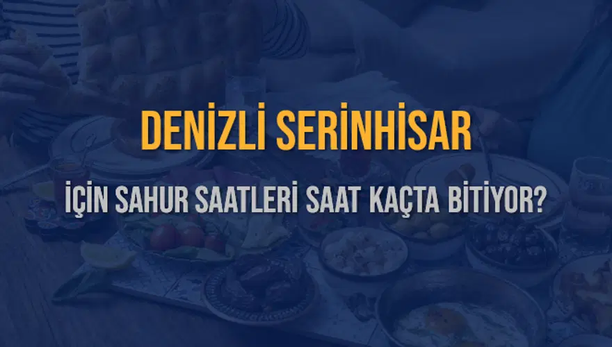 DENİZLİ SERİNHİSAR İÇİN SAHUR SAATLERİ SAAT KAÇTA BİTİYOR? 2 DENİZLİ SERİNHİSAR İÇİN SAHUR SAATLERİ SAAT KAÇTA BİTİYOR? 2