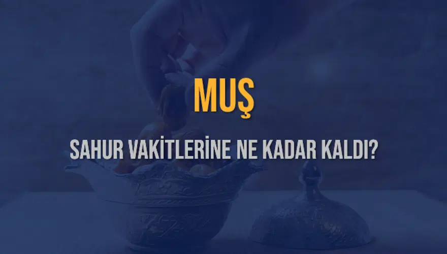 MUŞ SAHUR VAKİTLERİNE NE KADAR KALDI? 1 MUŞ SAHUR VAKİTLERİNE NE KADAR KALDI? 1
