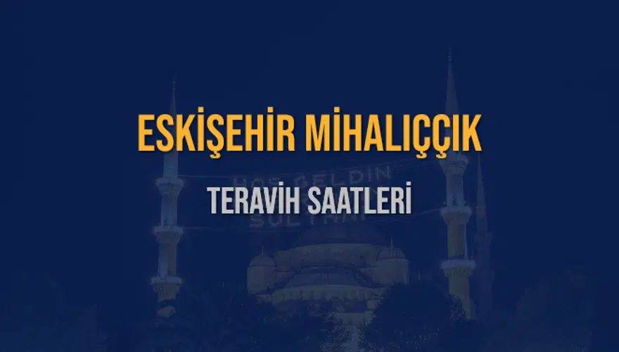 ESKİŞEHİR MİHALIÇÇIK TERAVİH SAATLERİ 5 ESKİŞEHİR MİHALIÇÇIK TERAVİH SAATLERİ 5