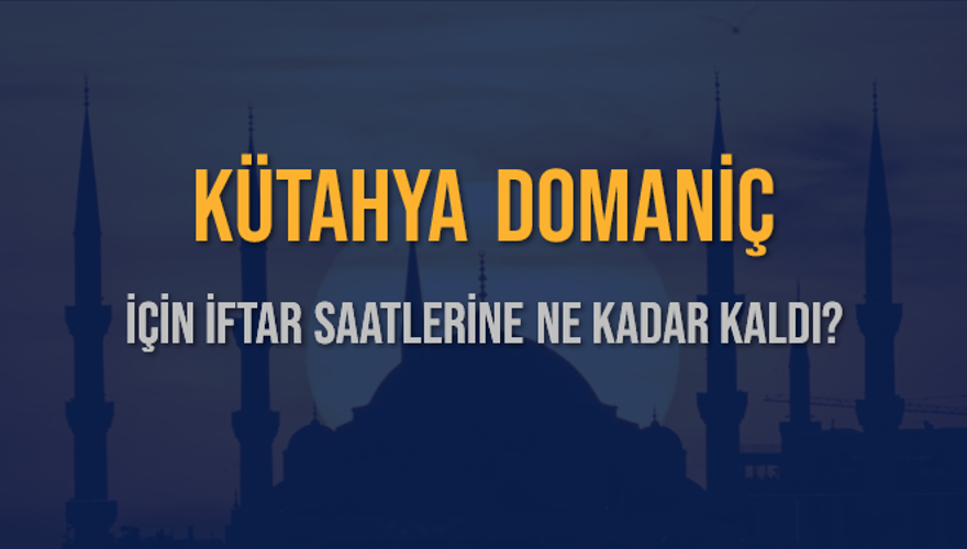 KÜTAHYA DOMANİÇ İÇİN İFTAR SAATLERİNE NE KADAR KALDI? 1