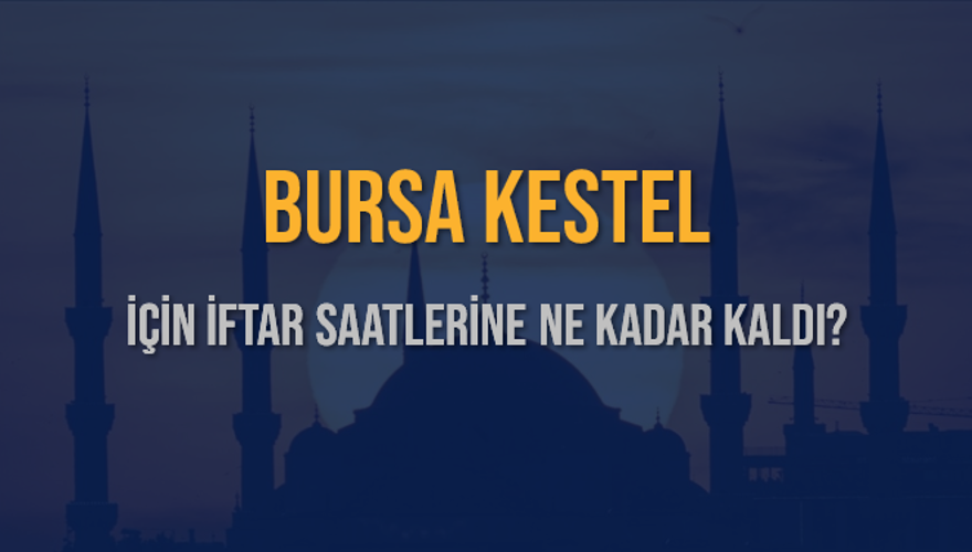 BURSA KESTEL İÇİN İFTAR SAATLERİNE NE KADAR KALDI? 1