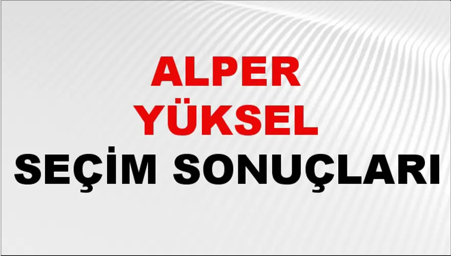 Alper Yüksel Seçim Sonuçları - 31 Mart 2024 Yerel Seçim Sonuçları 