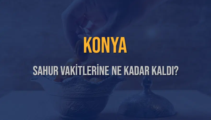 KONYA SAHUR VAKİTLERİNE NE KADAR KALDI? 1 KONYA SAHUR VAKİTLERİNE NE KADAR KALDI? 1