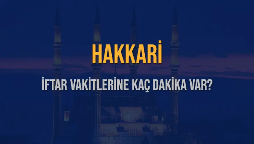 HAKKARİ İFTAR VAKİTLERİNE KAÇ DAKİKA VAR? 2