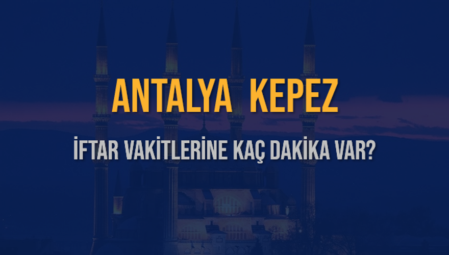 ANTALYA KEPEZ İFTAR VAKİTLERİNE KAÇ DAKİKA VAR? 2