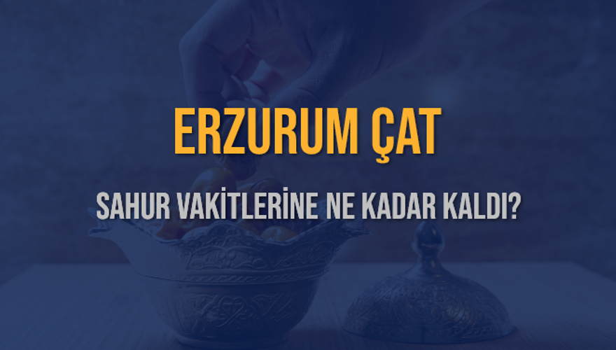 ERZURUM ÇAT SAHUR VAKİTLERİNE NE KADAR KALDI? 1