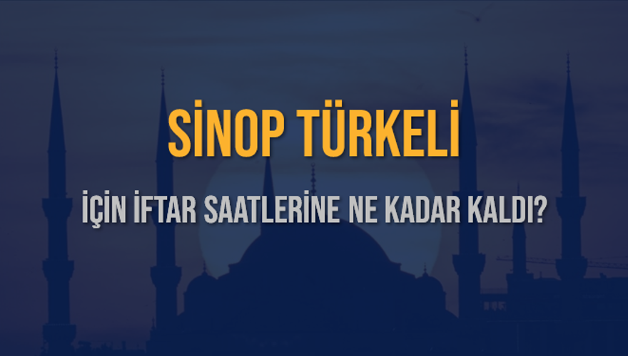 SİNOP TÜRKELİ İÇİN İFTAR SAATLERİNE NE KADAR KALDI? 1
