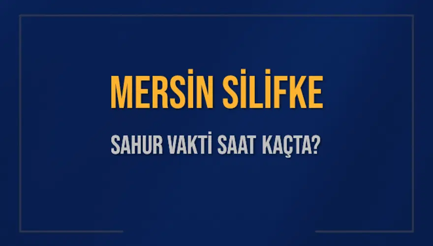 MERSİN SİLİFKE SAHUR VAKTİ SAAT KAÇTA? 