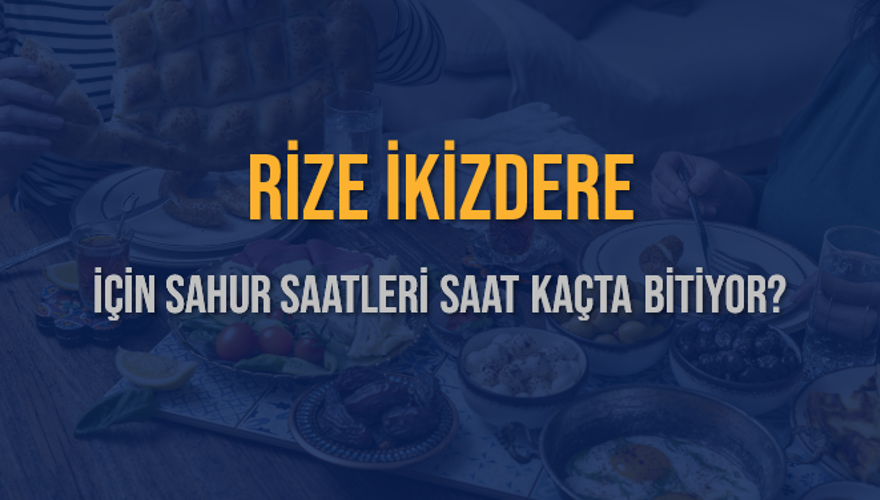 RİZE İKİZDERE İÇİN SAHUR SAATLERİ SAAT KAÇTA BİTİYOR? 2